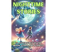 Nighttime Stories: 20 Adventures of the Moon, Stars, and Planets for Kids: Enchanting Bedtime Tales Celebrating Friendship, Kindness, and the Wonders of the Night Sky