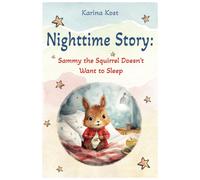 Nighttime Story: Sammy The Squirrel Doesn't Want To Sleep (Bedtime Tales For Tiny Tots: Navigating Life's Little Challenges: Children's Picture Book For Kids Ages 2+)