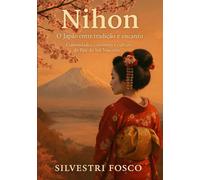 Nihon - O Japão entre tradição e encanto: Curiosidades, costumes e cultura do País do Sol Nascente.