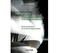 Nihonshu : le saké japonais - De la production à l'art de la dégustation: De la production à l'art de la dégustation