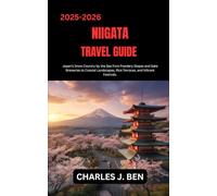 NIIGATA TRAVEL GUIDE: Japan’s Snow Country by the Sea from Powdery Slopes and Sake Breweries to Coastal Landscapes, Rice Terraces, and Vibrant Festivals.