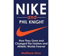 Nike and Phil Knight: How They Grew and Changed The Fashion and Athletic Worlds Forever