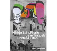 Niki de Saint Phalle, Jean Tinguely, Ponthus Hultén Catalogue de l'exposition: Sous la direction de Sophie Duplaix