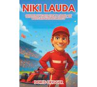 Niki Lauda Biography: An Inspiring Illustrated Story of a Formula One Racing Legend, Three-Time World Champion, and Brave Survivor Who Never Gave Up