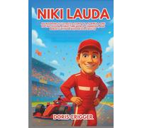 Niki Lauda Biography: An Inspiring Illustrated Story of a Formula One Racing Legend, Three-Time World Champion, and Brave Survivor Who Never Gave Up