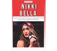 NIKKI BELLA: Biography of the Wrestling Superstar Who Redefined the Ring and Inspired Millions Worldwide