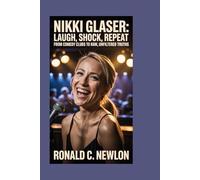Nikki Glaser: Laugh, Shock, Repeat: From Comedy Clubs to Raw, Unfiltered Truths