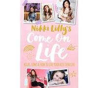 Nikki Lilly's Come on Life: Highs, Lows and How to Live Your Best Teen Life Nikki Lilly (Auteur)
