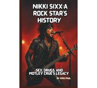 NIKKI SIXX:A ROCK STAR’S HISTORY: Sex, Drugs, and Mötley Crüe’s Legacy