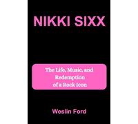 NIKKI SIXX: The Life, Music, and Redemption of a Rock Icon