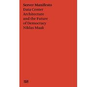Niklas Maak Server Manifesto : Data Center Architecture and the Future of Democracy /anglais