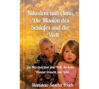 Nikodem und Elena, Die Mission des Schlafes und der Welt: Ein Märchen über eine Welt, die keine Wunder braucht, nur Liebe