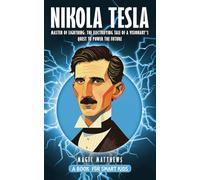 Nikola Tesla - A Book For Smart Kids: Master of Lightning: The Electrifying Tale of a Visionary's Quest to Power the Future