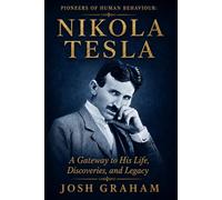 Nikola Tesla: A Gateway to His Life, Discoveries, and Legacy