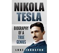 Nikola Tesla: Biography of a True Genius