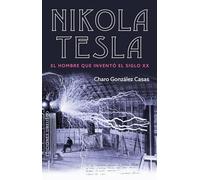 Nikola Tesla: El Hombre Que Invento El Siglo XX