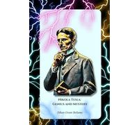 Nikola Tesla: Genius and Mystery: The official tribute to the pioneer of electricity and innovation