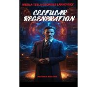 NIKOLA TESLA-GEORGES LAKHOVSKY: CELLULAR REGENERATION