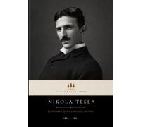 Nikola Tesla: La mente que iluminó el mundo