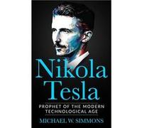 Nikola Tesla Prophet Of The Modern Technological Age - Michael W. Simmons - Amazon Digital Services LLC KDP - Livre en Anglais Michael W. SimmonsMichael W. Simmons (Auteur)