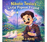 Nikola Tesla’s Little Pigeon Friend: A Children's Picture Book About Kindness and Friendship