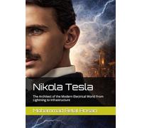 Nikola Tesla: The Architect of the Modern Electrical World From Lightning to Infrastructure