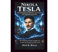 Nikola Tesla: The Extraordinary Mind Behind the Inventions That Changed Civilization