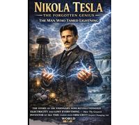 NIKOLA TESLA THE FORGOTTEN GENIUS The Man Who Tamed Lightning