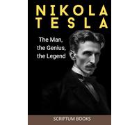 Nikola Tesla: The Man, the Genius, the Legend