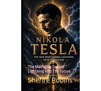 Nikola Tesla: The Man Who Turned Lightning Into The Future