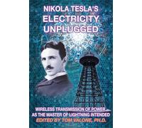 Nikola Tesla’s Electricity Unplugged: Wireless Transmission of Power As the Master of Lightning Intended