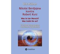 Nikolai Berdjajew kontra Robert Kurz. Was ist der Mensch? Was treibt ihn an? Zur Überwindung einer verkürzten Subjektkritik.