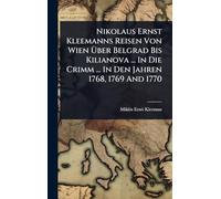 Nikolaus Ernst Kleemanns Reisen Von Wien Ã ber Belgrad Bis Kilianova ... In Die Crimm ... In Den Jahren 1768, 1769 And 1770
