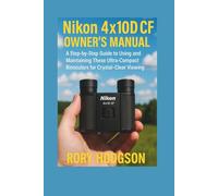 Nikon 4×10D CF Owner’s Manual: A Step-by-Step Guide to Using and Maintaining These Ultra-Compact Binoculars for Crystal-Clear Viewing