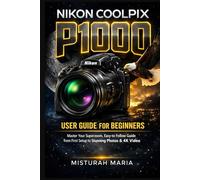 NIKON COOLPIX P1000 CAMERA USER GUIDE FOR BEGINNERS: Master Your Superzoom, Easy-to-Follow Guide from First Setup to Stunning Photos & 4K Video