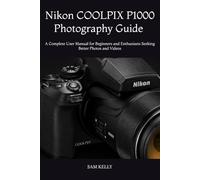 Nikon COOLPIX P1000 Photography Guide 2025-2026: A Complete User Manual for Beginners and Enthusiasts Seeking Better Photos and Videos