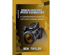NIKON COOLPIX P1000 USERGUIDE: A COMPREHENSIVE GUIDE TO CAPTURE STUNNING IMAGES