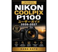 Nikon COOLPIX P1100 ユーザーガイド 2026-2027: 125倍光学ズームを活かす野鳥・月・4K動画・RAW・初期設定の実践撮影術