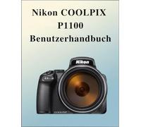 Nikon Coolpix P1100 Benutzerhandbuch: Das definitive Easy-Step-Handbuch: Ihr umfassendes Handbuch zur Beherrschung der Grundlagen und kreativen Techniken der Fotografie, zugeschnitten auf jedes Alter