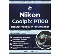 Nikon Coolpix P1100 Benutzerhandbuch Für Anfänger: Lernen Sie Die Zoomleistung Und Aufnahmemodi Kennen Und Beherrschen Sie Ihre Kamera Wie Ein Profi