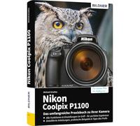 Nikon Coolpix P1100 - Das umfangreiche Praxisbuch zu Ihrer Kamera: Expertenwissen, Profitipps, verständliche Anleitungen und praxisnahe Beispiele - vom erfahrenen Autor, für perfekte Fotos und Videos