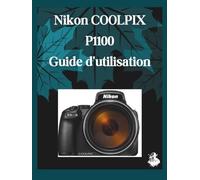 Nikon COOLPIX P1100 Guide d'utilisation: Un manuel clair et détaillé sur les réglages et le dépannage de l'appareil photo pour les débutants et les seniors