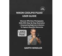 NIKON COOLPIX P1100 USER GUIDE: Discover Effortless Photography Skills With Step-By-Step Illustration - Empowering Beginners & Seniors To Capture Beautiful Memories