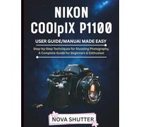 NIKON COOLPIX P1100 User Guide/Manual Made Easy: Step_by Step Techniques for stunning photography A Complete Guide for Beginners &Enthusiast