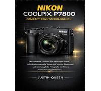 NIKON COOLPIX P7800 COMPACT BENUTZERHANDBUCH: Der ultimative Leitfaden für vielseitigen Zoom, vollständige manuelle Steuerung, kreative Szenenmodi und ... Fotografie mit Nikons Premium-Kompaktkamera