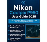 Nikon Coolpix P950 User Guide 2025: The Complete Manual with Pro Tips for Stunning Photography