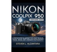 NIKON COOLPIX P950 USER GUIDE 2026: A Step-by-Step Blueprint for Crisp Wildlife, Travel, Moon, and Landscape Photography