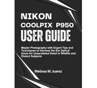 Nikon Coolpix P950 User Guide: Master Photography with Expert Tips and Techniques to Harness the 83x Optical Zoom for Unparalleled Detail in Wildlife and Distant Subjects