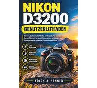 NIKON D3200 BENUTZERLEITFADEN: Lassen Sie den Auto-Modus hinter sich und lernen Sie, Licht zu lesen, Bewegungen zu steuern und Alltagsszenen in bewusste Fotos zu verwandeln