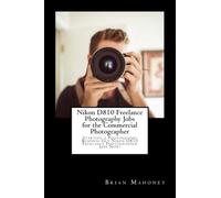 Nikon D810 Freelance Photography Jobs For The Commercial Photographer: Starting A Photography Business Get Nikon D810 Freelance Photographer Jobs Now!